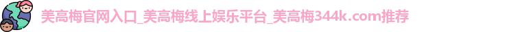 美高梅官网入口_美高梅线上娱乐平台_美高梅344k.com推荐